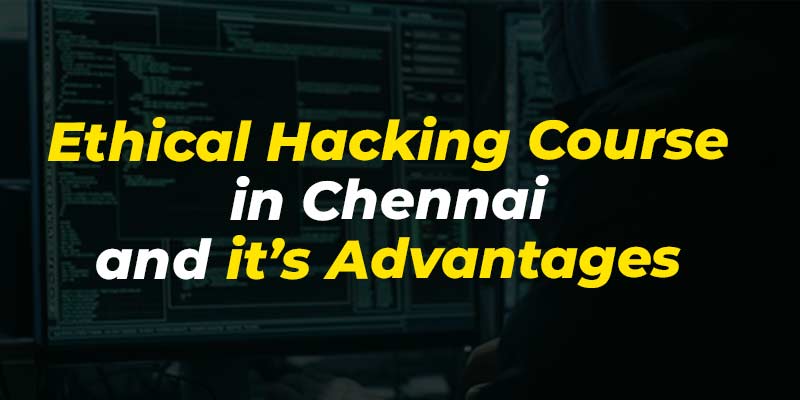Ethical Hacking Course in Chennai and it's advantages