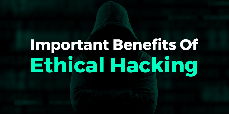 Important Benefits Of Ethical Hacking