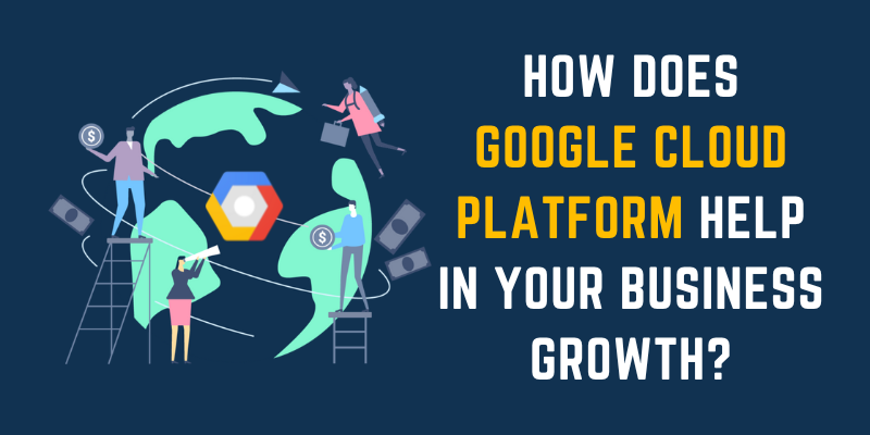 How does Google Cloud Platform help in your Business Growth?