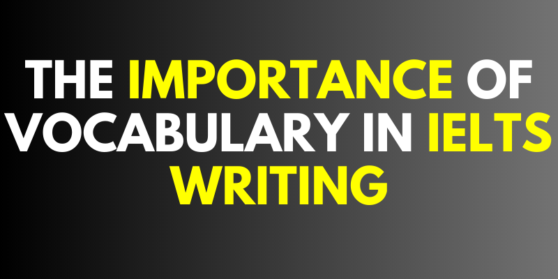 The Importance of Vocabulary in IELTS Writing