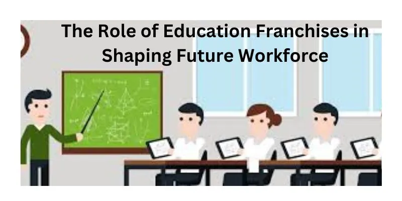 The Role of Education Franchises in Shaping Future Workforce