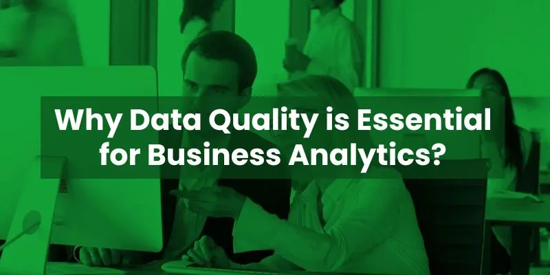Why Data Quality is Essential for Effective Business Analytics